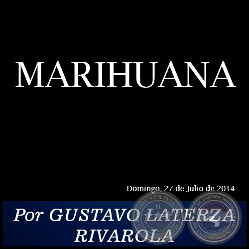 MARIHUANA - Por GUSTAVO LATERZA RIVAROLA - Domingo, 27 de Julio de 2014